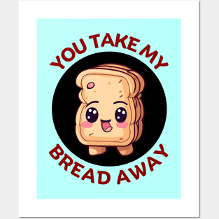 You Take My Bread Away | Bread Pun Posters and Art